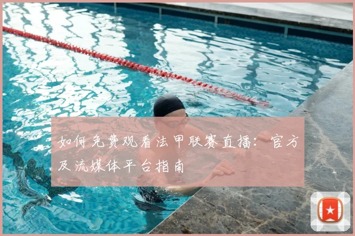 如何免费观看法甲联赛直播：官方及流媒体平台指南